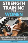 Strength Training For Women: Burn Fat Effectively...And Sculpt The Body You've Always Dreamed Of: 5 (Strength Training 101)