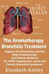 The Aromatherapy Bronchitis Treatment: Support the Respiratory System with Essential Oils and Holistic Medicine for COPD, Emphysema, Acute and Chronic ... Symptoms (The Secret Healer Oils Manuals)