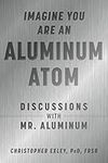 Imagine You Are An Aluminum Atom: Discussions With Mr. Aluminum