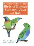 A Field Guide to the Birds of Borneo, Sumatra, Java, and Bali: The Greater Sunda Islands