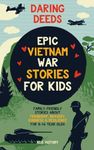 Daring Deeds - Epic Vietnam War Short Stories for Kids: Family-Friendly Stories About Friendship, Bravery, Kindness & Resilience for 8-14 Year Olds