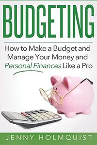 Budgeting: How to Make a Budget and Manage Your Money and Personal Finances Like a Pro