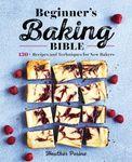 Beginner's Baking Bible: 130+ Recip