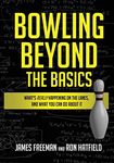 Bowling Beyond the Basics: What's Really Happening on the Lanes, and What You Can Do about It