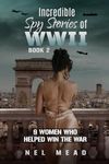 Incredible Spy Stories of WWII: 9 Women who helped with the War - Book 2