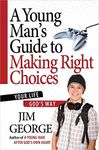 A Young Man's Guide to Making Right Choices: Your Life God's Way