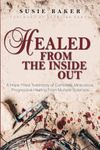 Healed From the Inside Out: A Hope-Filled Testimony of Complete, Miraculous, Progressive Healing From Multiple Sclerosis