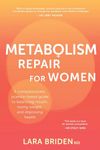 Metabolism Repair for Women: A Compassionate, Science-Based Guide to Balancing Insulin, Losing Weight, and Improving Health