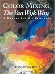 Color Mixing the Van Wyk Way: A Manual for Oil Painters