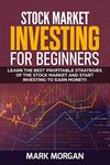 Stock Market Investing for Beginners: Learn the Best Profitable Strategies of the Stock Market and Start Investing to Earn Money!!