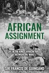 African Assignment: Life in the King’s African Rifles Between the Wars (The Life and Memories of Montgomery's Right-Hand Man Book 3)