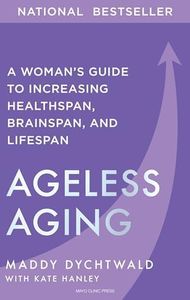 Ageless Aging: A Woman's Guide to Increasing Healthspan, Brainspan, and Lifespan