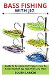 BASS FISHING WITH JIG: Guide To Bass Jigs And Trailers, How To Bass Fish With Jig, Tips And Many More