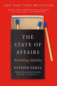 The State of Affairs: Rethinking Infidelity – An Enlightened Exploration of Modern Marriage and Why Happy Couples Cheat