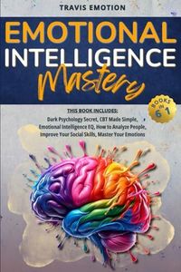 Emotional Intelligence Mastery: This Book Includes Dark Psychology Secrets, CBT Made Simple, Emotional Intelligence EQ, How to Analyze People, Improve ... based on mutual respect, empathy, and trust)