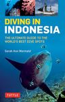 Diving in Indonesia: The Ultimate Guide to the World's Best Dive Spots: Bali, Komodo, Sulawesi, Papua, and more