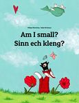 Am I small? Sinn ech kleng?: Children's Picture Book English-Luxembourgish (Dual Language/Bilingual Edition) (Bilingual Books (English-Luxembourgish) by Philipp Winterberg)