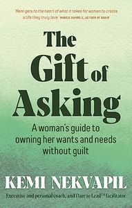 The Gift of Asking: A woman's guide to owning her wants and needs without guilt