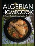 Algerian Homecook: A Visual Guide to Authentic Cooking