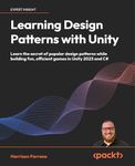 Learning Design Patterns with Unity: Learn the secret of popular design patterns while building fun, efficient games in Unity 2023 and C#