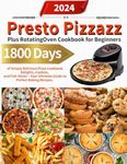 Presto Pizzazz Plus Rotating Oven Cookbook for Beginners: 1800 Days of Simply Delicious Pizza Cookbook Delights, Cookies, and Fish Sticks – Your Ultimate Guide to Perfect Baking Recipes.