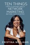 TEN THINGS I WISH I’D KNOWN ABOUT NETWORK MARKETING BEFORE I GOT STARTED: By Someone Who Made It