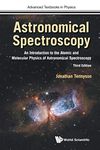 Astronomical Spectroscopy: An Introduction To The Atomic And Molecular Physics Of Astronomical Spectroscopy (Third Edition): An Introduction to the ... Edition): 0 (Advanced Textbooks in Physics)