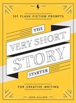 The Very Short Story Starter: 101 Flash Fiction Prompts for Creative Writing