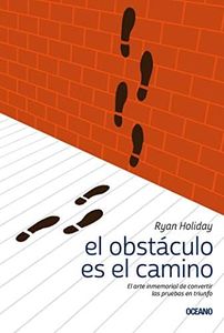 El obstáculo es el camino: El arte inmemorial de convertir las pruebas en triunfo (Para estar bien) (Spanish Edition)