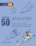 Draw 50 Athletes: The Step-by-Step Way to Draw Wrestlers and Figure Skaters, Baseball and Football Players, and Many More...