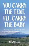 You Carry the Tent, I'll Carry the Baby: One Family's Journey on the Pacific Crest Trail