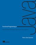 Functional Programming in Java: How Functional Techniques Improve Your Java Programs