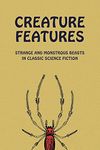 Creature Features: Strange and Monstrous Beasts in Classic Science Fiction