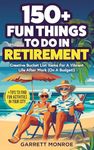 150+ Fun Things To Do In Retirement: Creative Bucket List Items For A Vibrant Life After Work (On A Budget!) + Tips to Find Fun Activities in Your City (Nostalgic Gifts For Seniors)