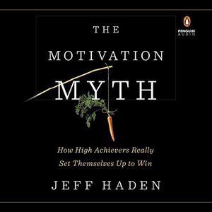 The Motivation Myth: How High Achievers Really Set Themselves Up to Win