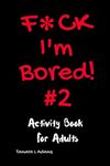 F*ck I'm Bored! #2 Activity Book for Adults