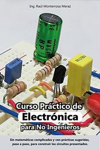 Curso Práctico de Electrónica para No Ingenieros: Aprende electrónica desde cero y sin matemáticas complicadas. (Spanish Edition)