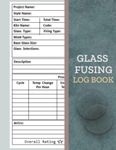 Glass Fusing Log Book: Fused Glass Artists and Essentials Log |and Essentials Planner, Styles and Kiln Firing Schedule Logs, Glass Fusing Process Organizer | Glass Project Materials, 8.5 x11 inches