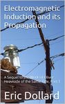 Electromagnetic Induction and its Propagation: A Sequel to the Work of Oliver Heaviside of the Same Title, Part 1 (Electromagnetic Induction and its Propagation ... Work of Oliver Heaviside of the Same Title)