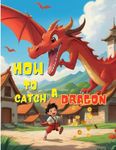 HOW TO CATCH A DRAGON , kid's story