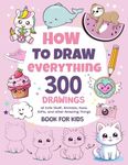 How To Draw Everything: 300 Drawing