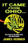 It Came from Ohio: True Tales of the Weird, Wild, and Unexplained