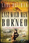 The Last Wild Men of Borneo: A True Story of Death and Treasure