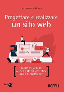 Progettare e realizzare un sito web. Guida completa a User experience, CMS, SEO e e-commerce