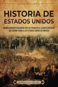 Historia de Estados Unidos: Un apasionante recorrido por los principales acontecimientos que dieron forma a los Estados Unidos de América