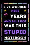 I've Worked Here For 40 years And All I Got Was This Stupid Notebook: 40 Years Work Anniversary Journal for women & men ,Size 6x9, 120 Ruled Page