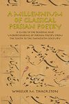 A Millennium of Classical Persian Poetry: A Guide to the Reading and Understanding of Persian Poetry from the Tenth to the Twentieth Century