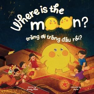 Where is the Moon? Trăng ơi, trăng đâu rồi? A bilingual Vietnamese-English book for kids toddlers children