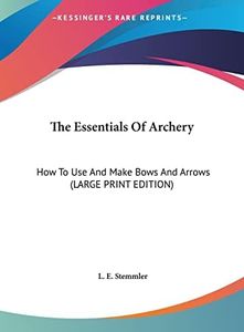 The Essentials of Archery: How to Use and Make Bows and Arrows (Large Print Edition)