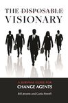The Disposable Visionary: A Survival Guide for Change Agents